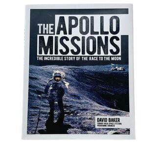 The Apollo Missions: The Incredible Story of the Race to the Moon by David Baker